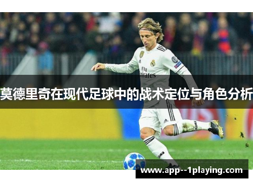 莫德里奇在现代足球中的战术定位与角色分析
