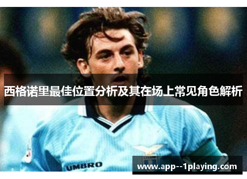 西格诺里最佳位置分析及其在场上常见角色解析
