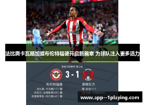 法比奥卡瓦略加盟布伦特福德开启新篇章 为球队注入更多活力 法比奥卡瓦略加盟布伦特福德开启新篇章 为球队注入更多活力