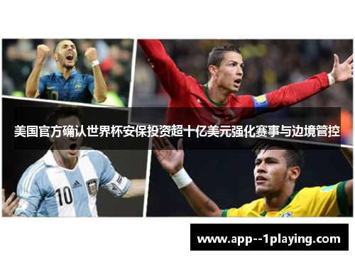 美国官方确认世界杯安保投资超十亿美元强化赛事与边境管控 美国官方确认世界杯安保投资超十亿美元强化赛事与边境管控